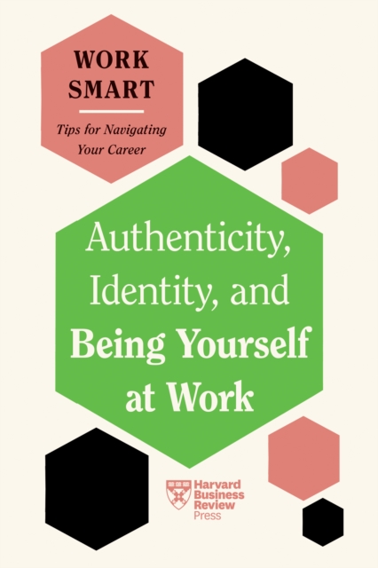 Authenticity, Identity, and Being Yourself at Work (HBR Work Smart Series), Paperback / softback Book