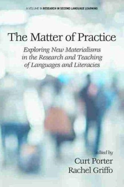 The Matter of Practice : Exploring New Materialisms in the Research and Teaching of Languages and Literacies, Paperback / softback Book