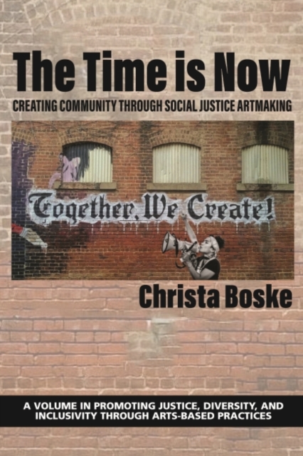 The Time is Now : Creating Community Through Social Justice Artmaking, Hardback Book