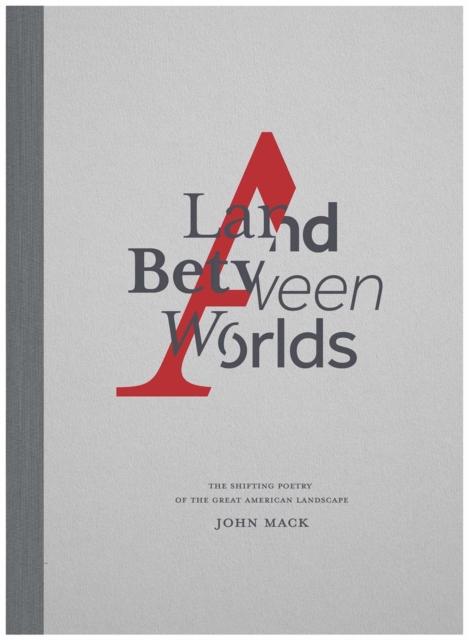 A Land Between Worlds : The Shifting Poetry of the Great American Landscape, Hardback Book