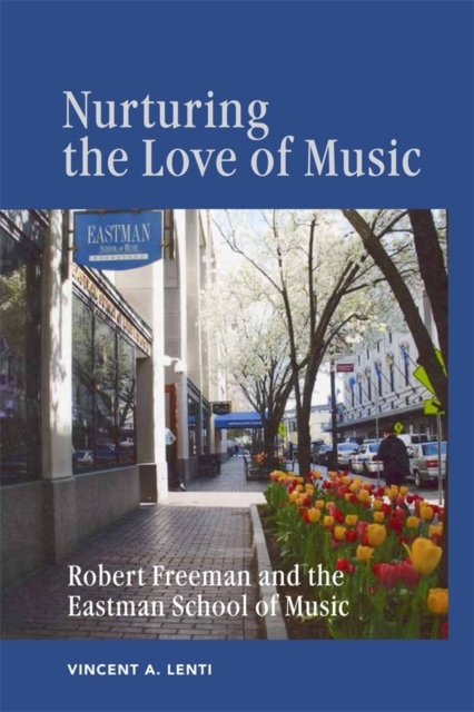 Nurturing the Love of Music : Robert Freeman and the Eastman School of Music, Hardback Book