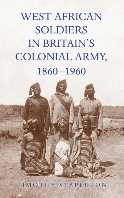 West African Soldiers in Britain’s Colonial Army, 1860-1960, Hardback Book