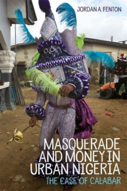 Masquerade and Money in Urban Nigeria : The Case of Calabar, Hardback Book