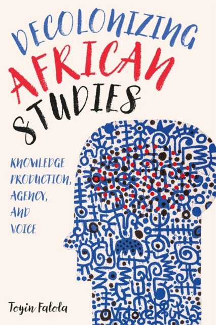 Decolonizing African Studies : Knowledge Production, Agency, and Voice, Hardback Book