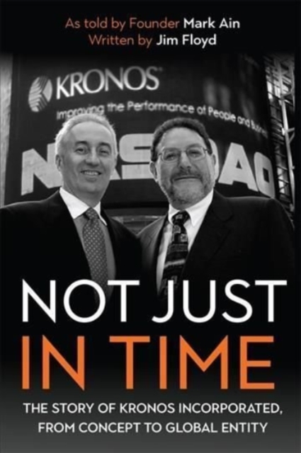 Not Just in Time : The Story of Kronos Incorporated, from Concept to Global Entity, Hardback Book