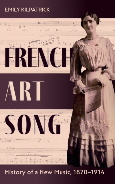 French Art Song : History of a New Music, 1870-1914, Hardback Book