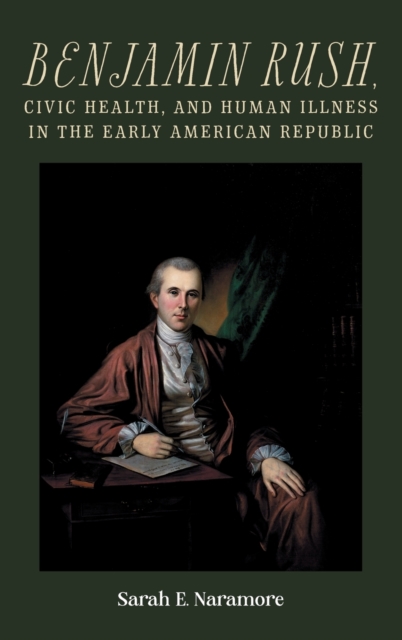 Benjamin Rush, Civic Health, and Human Illness in the Early American Republic, Hardback Book