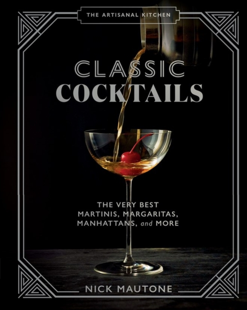 The The Artisanal Kitchen: Classic Cocktails : The Very Best Martinis, Margaritas, Manhattans, and More, Hardback Book