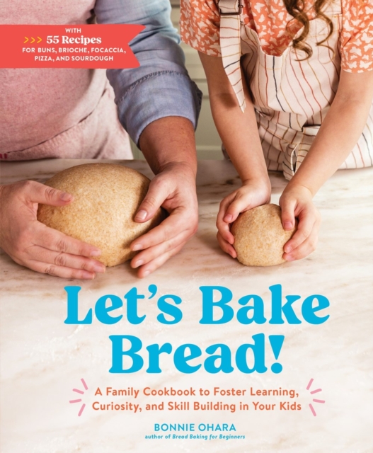 Let's Bake Bread! : A Family Cookbook to Foster Learning, Curiosity, and Skill Building in Your Kids, Hardback Book
