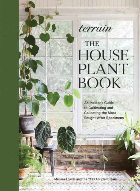 Terrain: The Houseplant Book : An Insider’s Guide to Cultivating and Collecting the Most Sought-After Specimens, Hardback Book