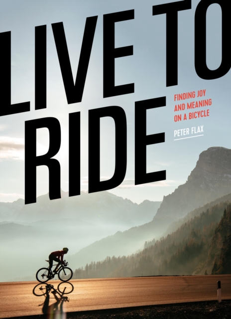 Live to Ride : Finding Joy and Meaning on a Bicycle, Hardback Book