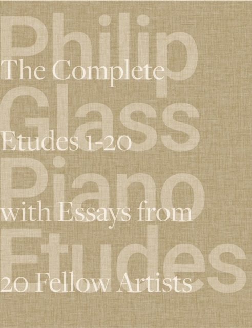 Philip Glass Piano Etudes : The Complete Folios 1-20 & Essays from 20 Fellow Artists, Hardback Book