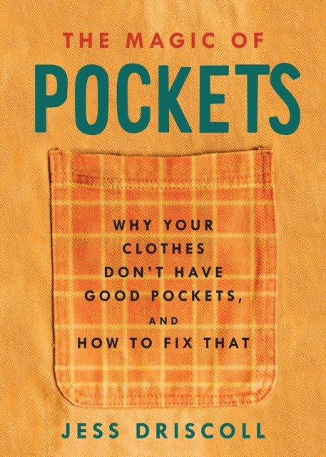 The Magic Of Pockets : Why Your Clothes Don't Have Good Pockets, and How to Fix That, Paperback / softback Book