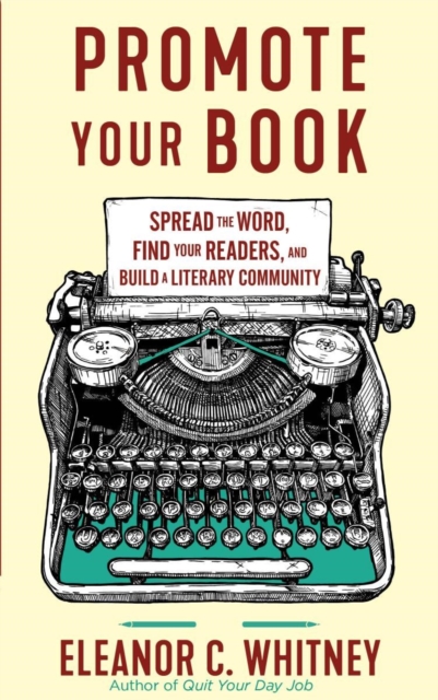Promote Your Book : Spread the Word, Find Your Readers, and Build a Literary Community, Paperback / softback Book