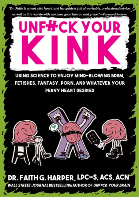 Unfuck Your Kink : Using Science to Enjoy Mind-Blowing BDSM, Fetishes, Fantasy, Porn, and Whatever Your Pervy Heart Desires, Paperback / softback Book