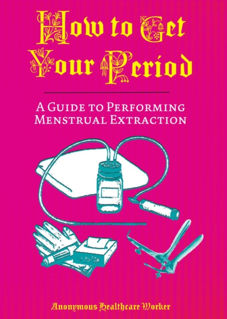 How To Get Your Period : A Guide to Performing Menstrual Extraction, Paperback / softback Book