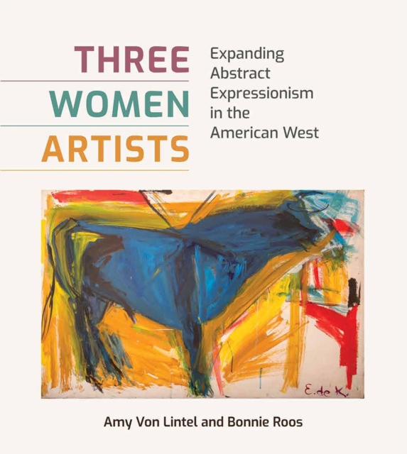 Three Women Artists : Expanding Abstract Expressionism in the American West, Hardback Book