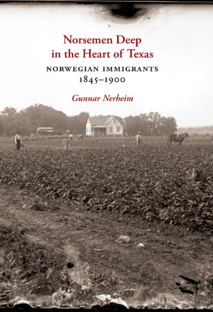 Norsemen Deep in the Heart of Texas : Norwegian Immigrants, 1845-1900, Hardback Book