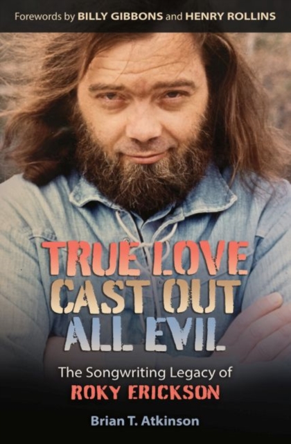 True Love Cast Out All Evil : The Songwriting Legacy of Roky Erickson, Hardback Book