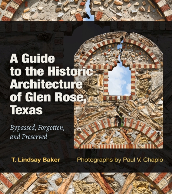 A Guide to the Historic Architecture of Glen Rose, Texas Volume 30 : Bypassed, Forgotten, and Preserved, Hardback Book