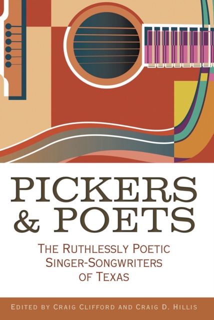 Pickers and Poets : The Ruthlessly Poetic Singer-Songwriters of Texas, Paperback / softback Book