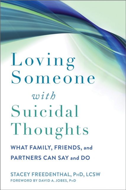 Loving Someone with Suicidal Thoughts : What Family, Friends, and Partners Can Say and Do, Paperback / softback Book