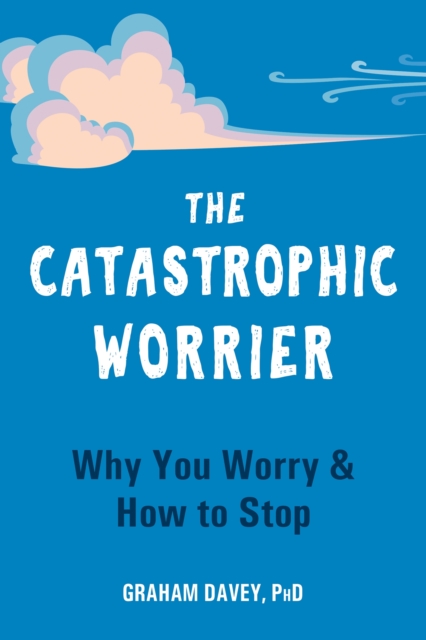 The Catastrophic Worrier : Why You Worry and How to Stop, Paperback / softback Book