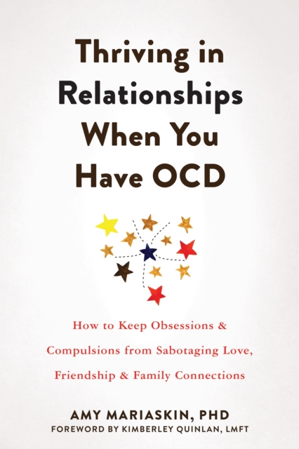 Thriving in Relationships When You Have OCD : How to Keep Obsessions and Compulsions from Sabotaging Love, Friendship, and Family Connections, Paperback / softback Book
