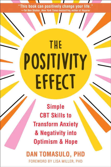 The Positivity Effect : Simple CBT Skills to Transform Anxiety and Negativity into Optimism and Hope, Paperback / softback Book