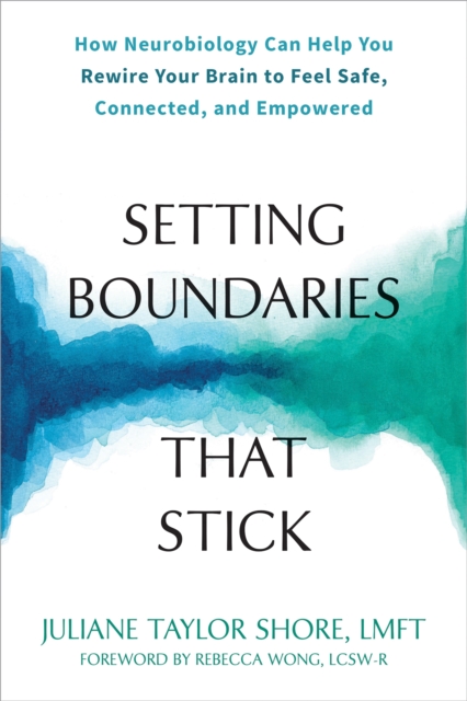 Setting Boundaries that Stick : How Neurobiology Can Help You Rewire Your Brain to Feel Safe, Connected, and Empowered, Paperback / softback Book