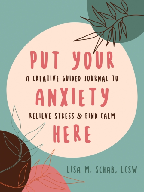 Put Your Anxiety Here : A Creative Guided Journal to Relieve Stress and Find Calm, Paperback / softback Book