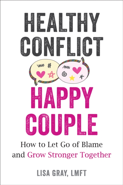 Healthy Conflict, Happy Couple : How to Let Go of Blame and Grow Stronger Together, PDF eBook