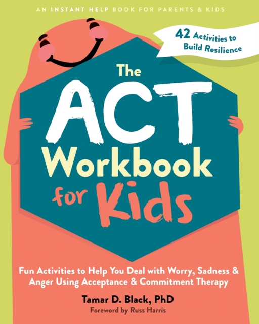The ACT Workbook for Kids : Fun Activities to Help You Deal with Worry, Sadness, and Anger Using Acceptance and Commitment Therapy, Paperback / softback Book