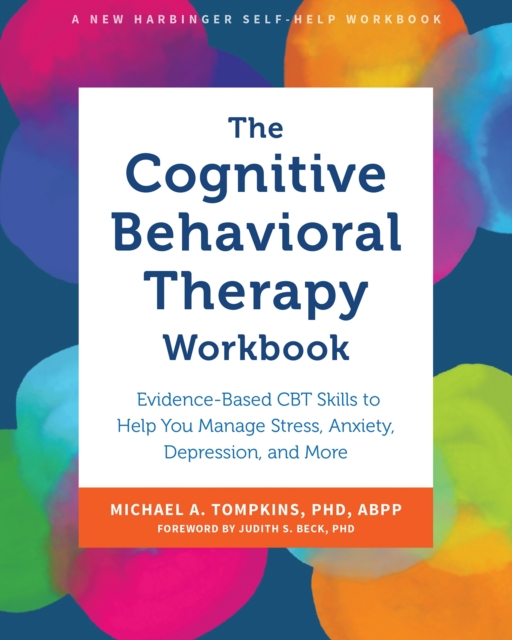 The Cognitive Behavioral Therapy Workbook : Evidence-Based CBT Skills to Help You Manage Stress, Anxiety, Depression, and More, Paperback / softback Book