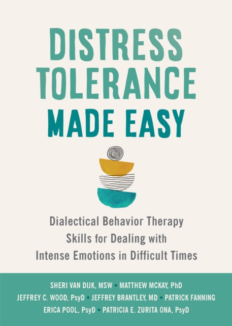 Distress Tolerance Made Easy : Dialectical Behavior Therapy Skills for Dealing with Intense Emotions in Difficult Times, PDF eBook