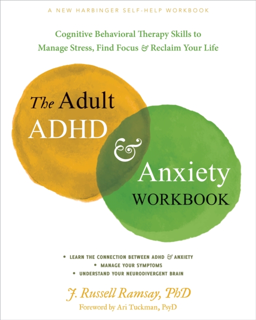 The Adult ADHD and Anxiety Workbook : Cognitive Behavioral Therapy Skills to Manage Stress, Find Focus, and Reclaim Your Life, Paperback / softback Book