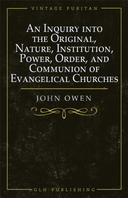 An Inquiry into the Original, Nature, Institution, Power, Order, and Communion of Evangelical Churches, EPUB eBook