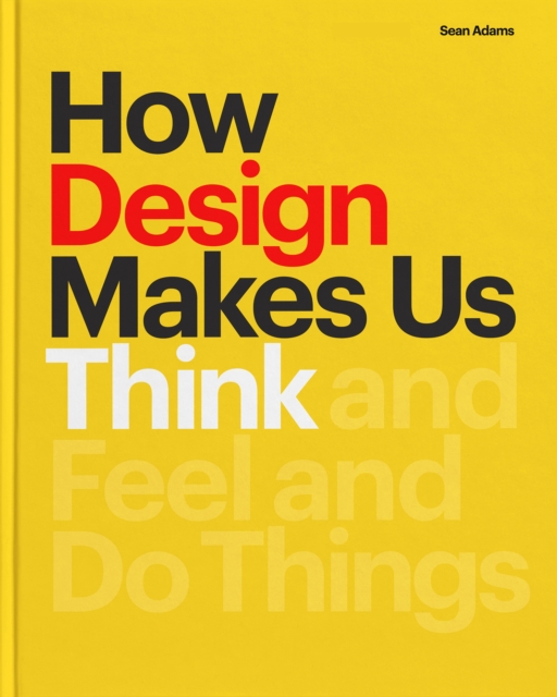 How Design Makes Us Think : And Feel and Do Things, EPUB eBook