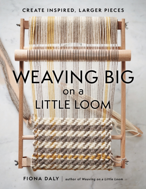 Weaving Big on a Little Loom : Create Inspired Larger Pieces, EPUB eBook