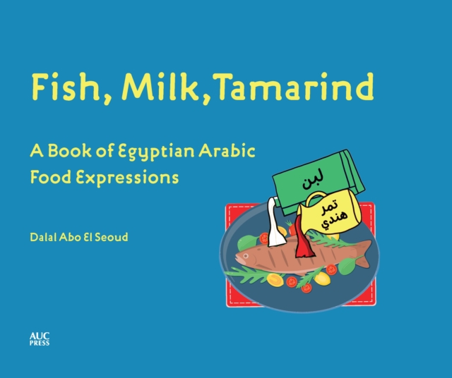 Fish, Milk, Tamarind : A Book of Egyptian Arabic Food Expressions, Hardback Book