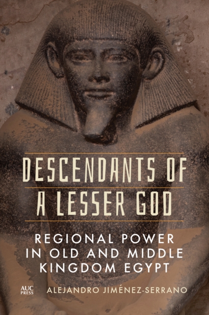 Descendants of a Lesser God : Regional Power in Old and Middle Kingdom Egypt, EPUB eBook
