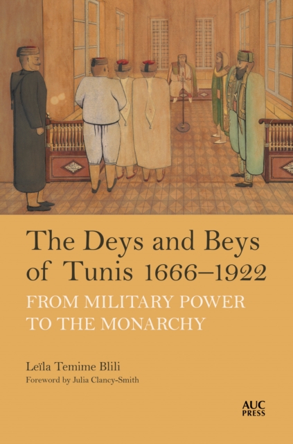 The Deys and Beys of Tunis, 1666–1922 : From Military Power to the Monarchy, Hardback Book