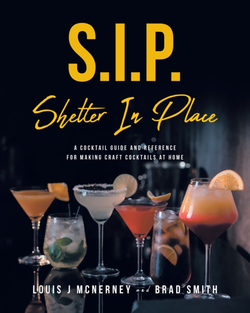 S.I.P. Shelter In Place : A Cocktail Guide and Reference for Making Craft Cocktails at Home, EPUB eBook
