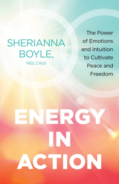 Energy in Action : The Power of Emotions and Intuition to Cultivate Peace and Freedom, Paperback / softback Book