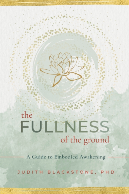 The Fullness of the Ground : A Guide to Embodied Awakening, Paperback / softback Book