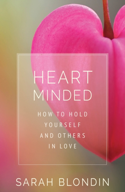 Heart Minded : How to Hold Yourself and Others in Love, Paperback / softback Book