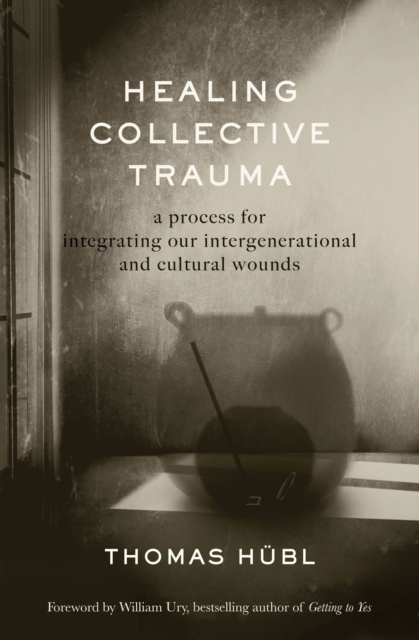 Healing Collective Trauma : A Process for Integrating Our Intergenerational and Cultural Wounds, Paperback / softback Book