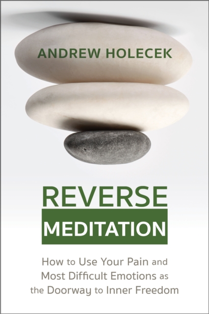 Reverse Meditation : How to Use Your Pain and Most Difficult Emotions as the Doorway to Inner Freedom, Paperback Book