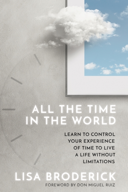All the Time in the World : Learn to Control Your Experience of Time to Live a Life Without Limitations, Paperback / softback Book