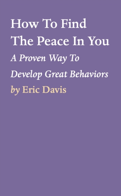 How To Find The Peace In You : A Proven Way To Develop Great Behaviors, EPUB eBook